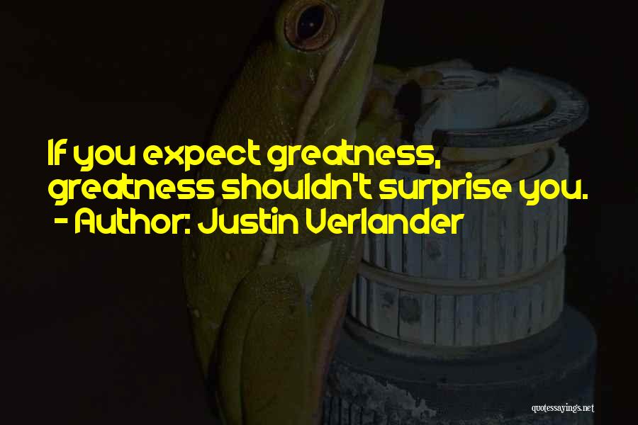 Justin Verlander Quotes: If You Expect Greatness, Greatness Shouldn't Surprise You.