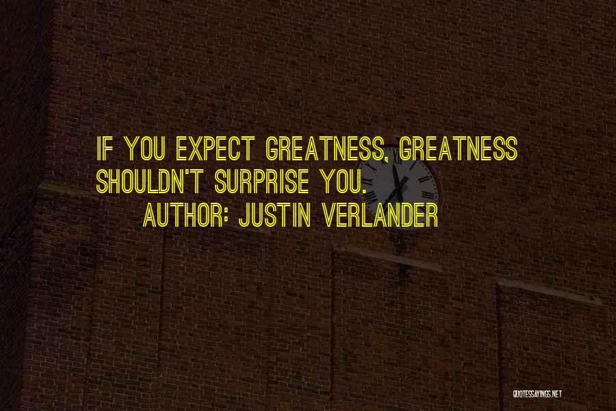Justin Verlander Quotes: If You Expect Greatness, Greatness Shouldn't Surprise You.
