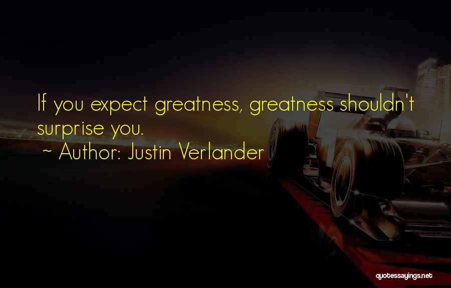 Justin Verlander Quotes: If You Expect Greatness, Greatness Shouldn't Surprise You.