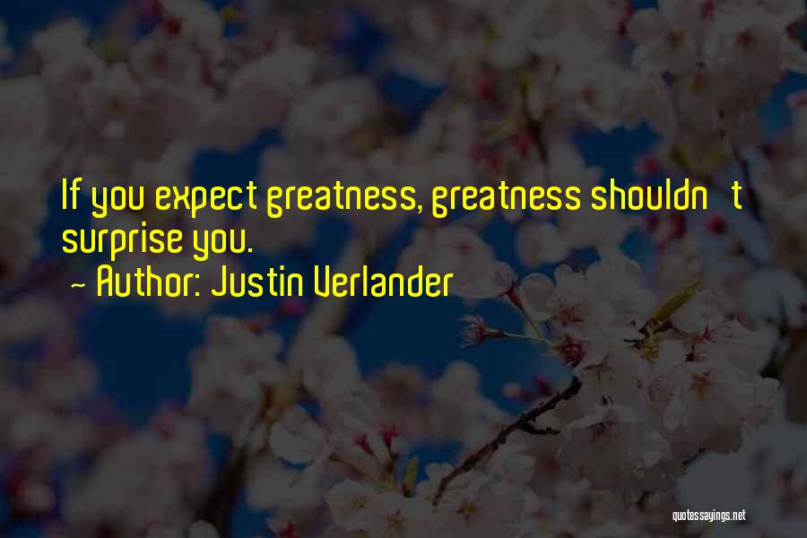 Justin Verlander Quotes: If You Expect Greatness, Greatness Shouldn't Surprise You.