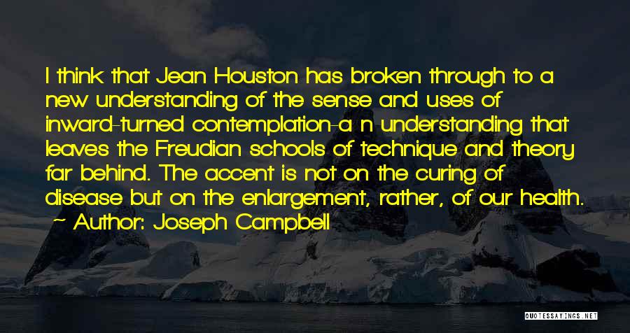 Joseph Campbell Quotes: I Think That Jean Houston Has Broken Through To A New Understanding Of The Sense And Uses Of Inward-turned Contemplation-a
