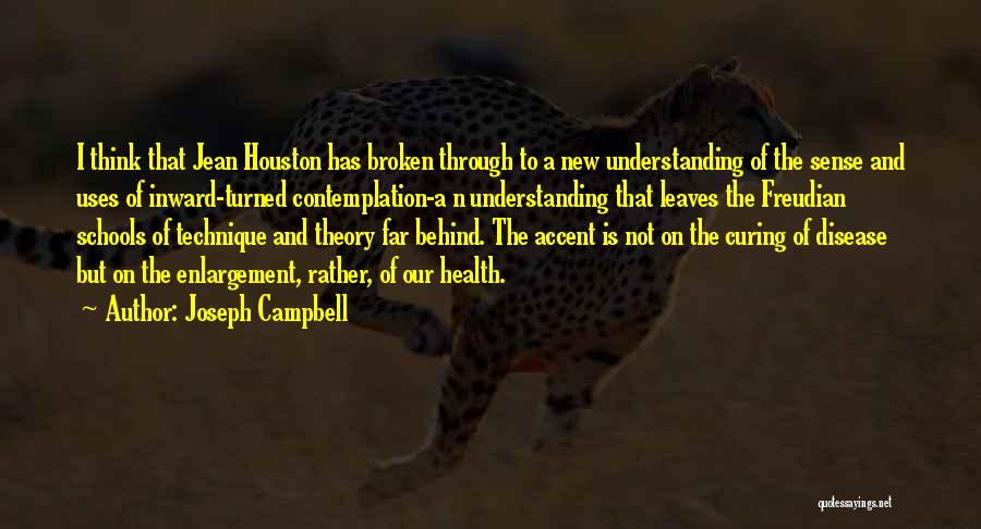 Joseph Campbell Quotes: I Think That Jean Houston Has Broken Through To A New Understanding Of The Sense And Uses Of Inward-turned Contemplation-a