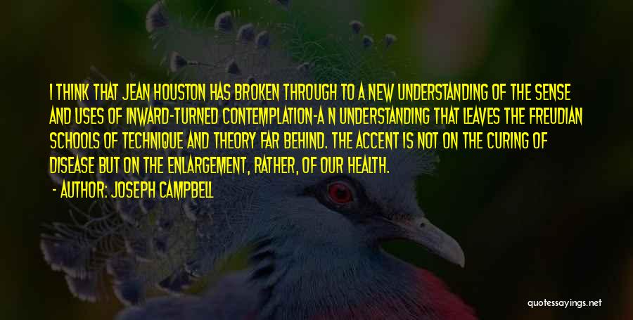 Joseph Campbell Quotes: I Think That Jean Houston Has Broken Through To A New Understanding Of The Sense And Uses Of Inward-turned Contemplation-a