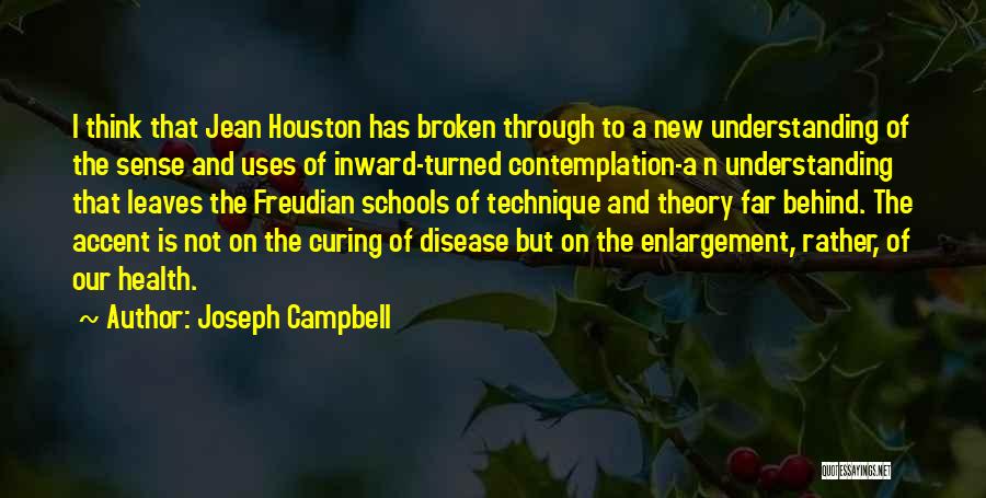 Joseph Campbell Quotes: I Think That Jean Houston Has Broken Through To A New Understanding Of The Sense And Uses Of Inward-turned Contemplation-a