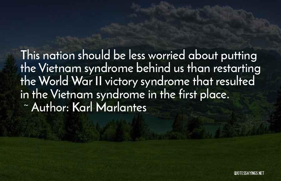 Karl Marlantes Quotes: This Nation Should Be Less Worried About Putting The Vietnam Syndrome Behind Us Than Restarting The World War Ii Victory