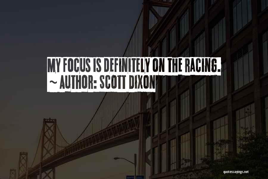 Scott Dixon Quotes: My Focus Is Definitely On The Racing.