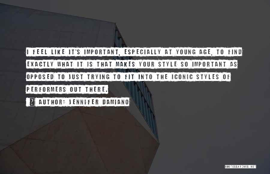 Jennifer Damiano Quotes: I Feel Like It's Important, Especially At Young Age, To Find Exactly What It Is That Makes Your Style So