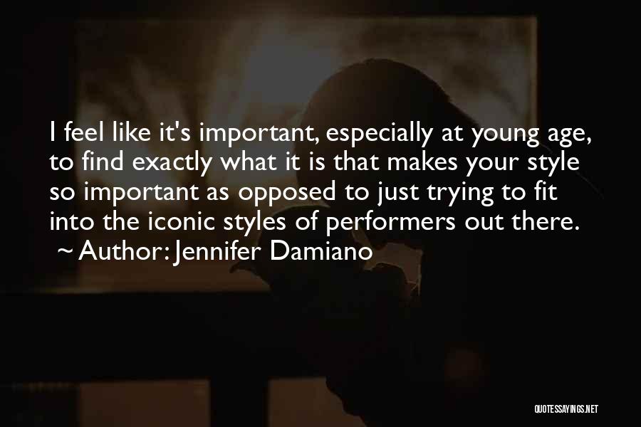 Jennifer Damiano Quotes: I Feel Like It's Important, Especially At Young Age, To Find Exactly What It Is That Makes Your Style So