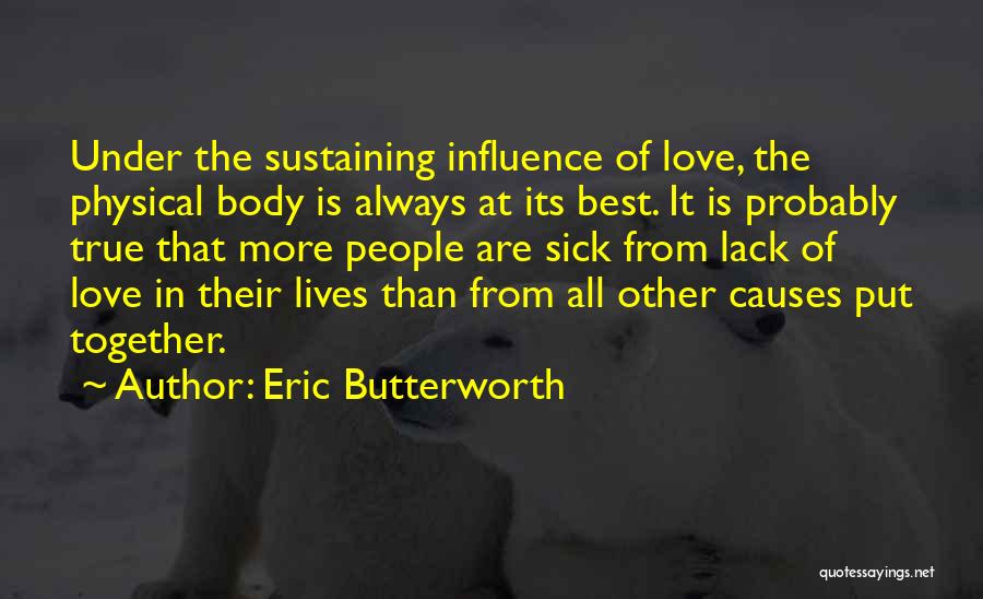 Eric Butterworth Quotes: Under The Sustaining Influence Of Love, The Physical Body Is Always At Its Best. It Is Probably True That More