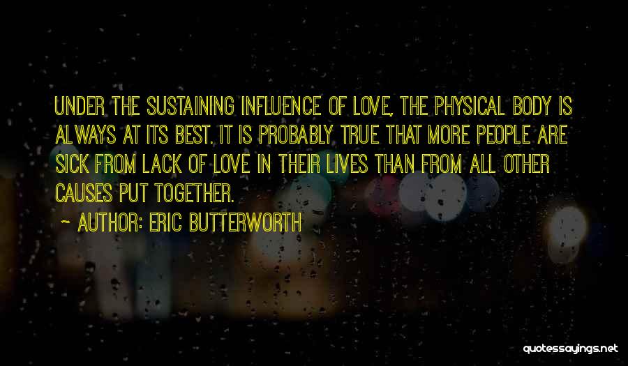 Eric Butterworth Quotes: Under The Sustaining Influence Of Love, The Physical Body Is Always At Its Best. It Is Probably True That More