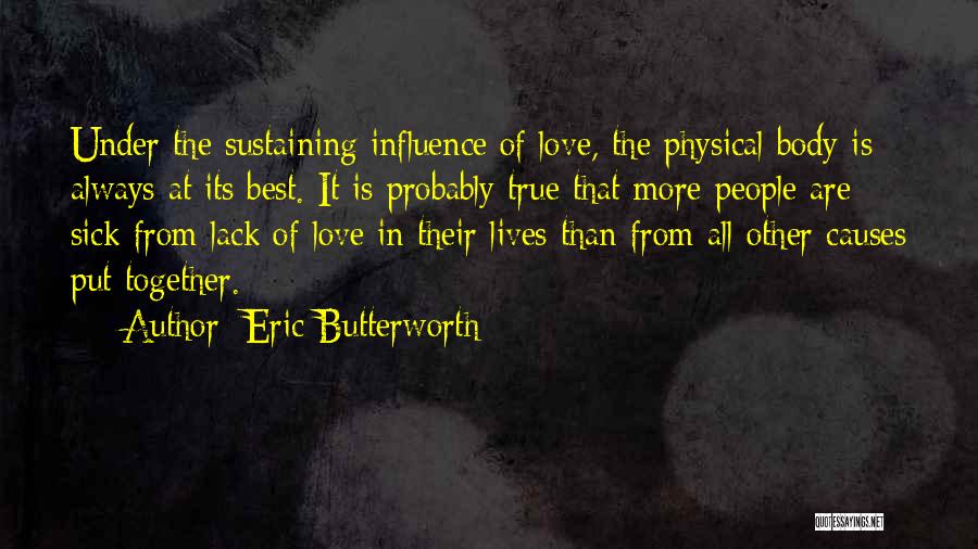Eric Butterworth Quotes: Under The Sustaining Influence Of Love, The Physical Body Is Always At Its Best. It Is Probably True That More