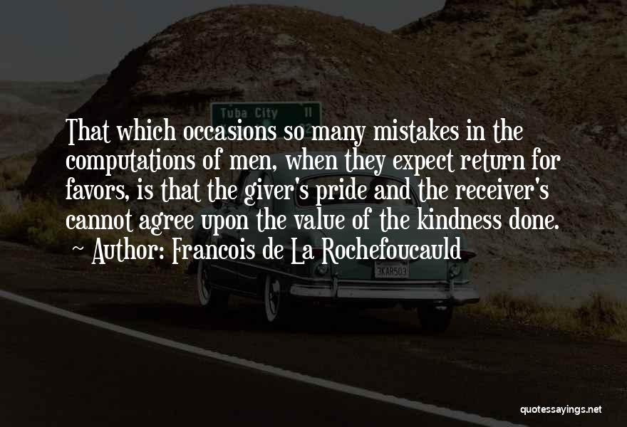 Francois De La Rochefoucauld Quotes: That Which Occasions So Many Mistakes In The Computations Of Men, When They Expect Return For Favors, Is That The