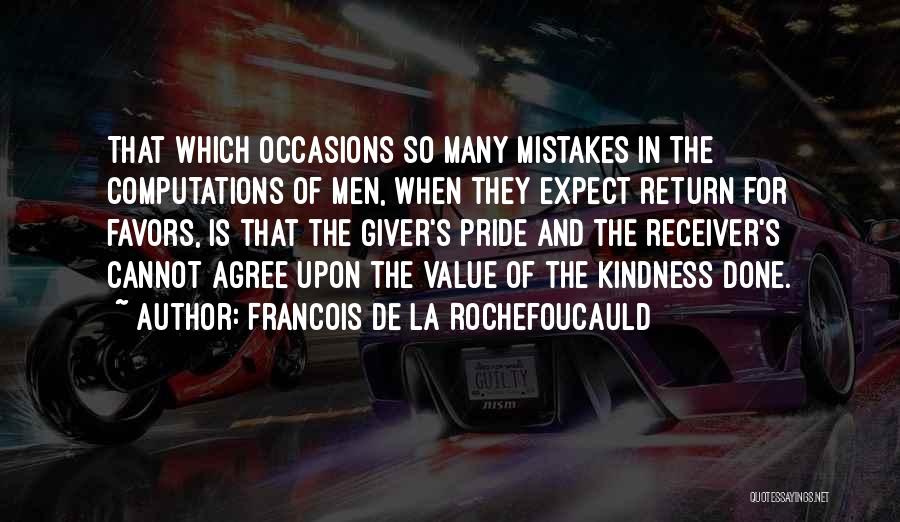 Francois De La Rochefoucauld Quotes: That Which Occasions So Many Mistakes In The Computations Of Men, When They Expect Return For Favors, Is That The