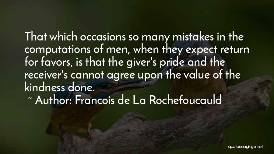 Francois De La Rochefoucauld Quotes: That Which Occasions So Many Mistakes In The Computations Of Men, When They Expect Return For Favors, Is That The