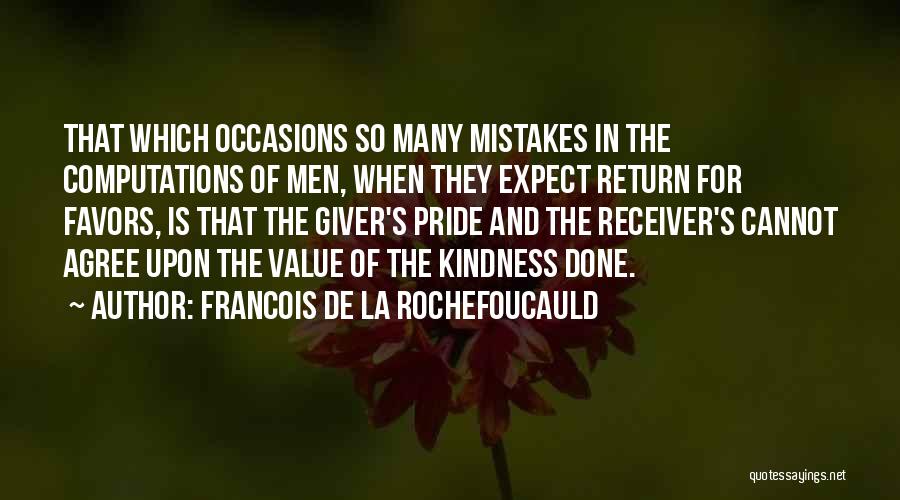 Francois De La Rochefoucauld Quotes: That Which Occasions So Many Mistakes In The Computations Of Men, When They Expect Return For Favors, Is That The