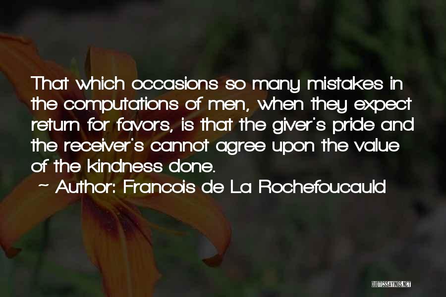 Francois De La Rochefoucauld Quotes: That Which Occasions So Many Mistakes In The Computations Of Men, When They Expect Return For Favors, Is That The