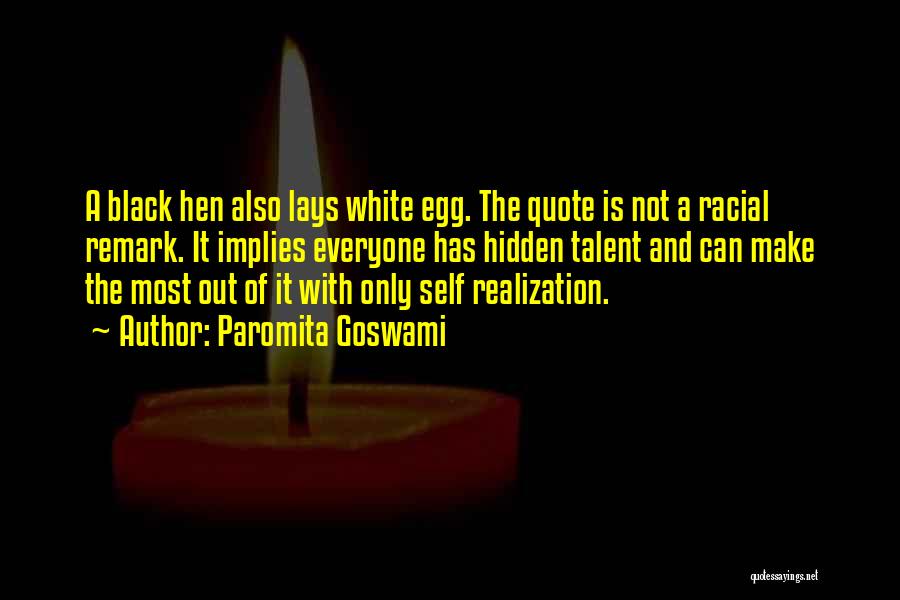 Paromita Goswami Quotes: A Black Hen Also Lays White Egg. The Quote Is Not A Racial Remark. It Implies Everyone Has Hidden Talent