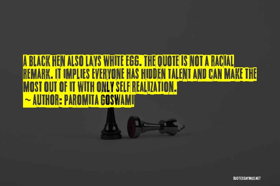 Paromita Goswami Quotes: A Black Hen Also Lays White Egg. The Quote Is Not A Racial Remark. It Implies Everyone Has Hidden Talent