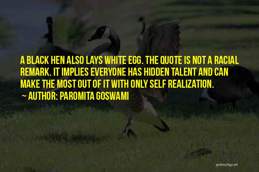 Paromita Goswami Quotes: A Black Hen Also Lays White Egg. The Quote Is Not A Racial Remark. It Implies Everyone Has Hidden Talent