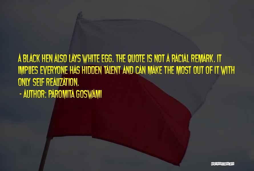 Paromita Goswami Quotes: A Black Hen Also Lays White Egg. The Quote Is Not A Racial Remark. It Implies Everyone Has Hidden Talent