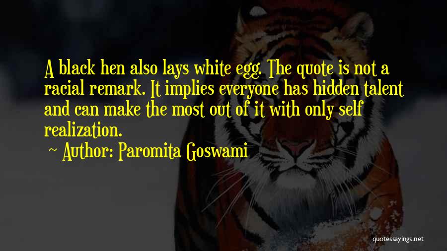 Paromita Goswami Quotes: A Black Hen Also Lays White Egg. The Quote Is Not A Racial Remark. It Implies Everyone Has Hidden Talent