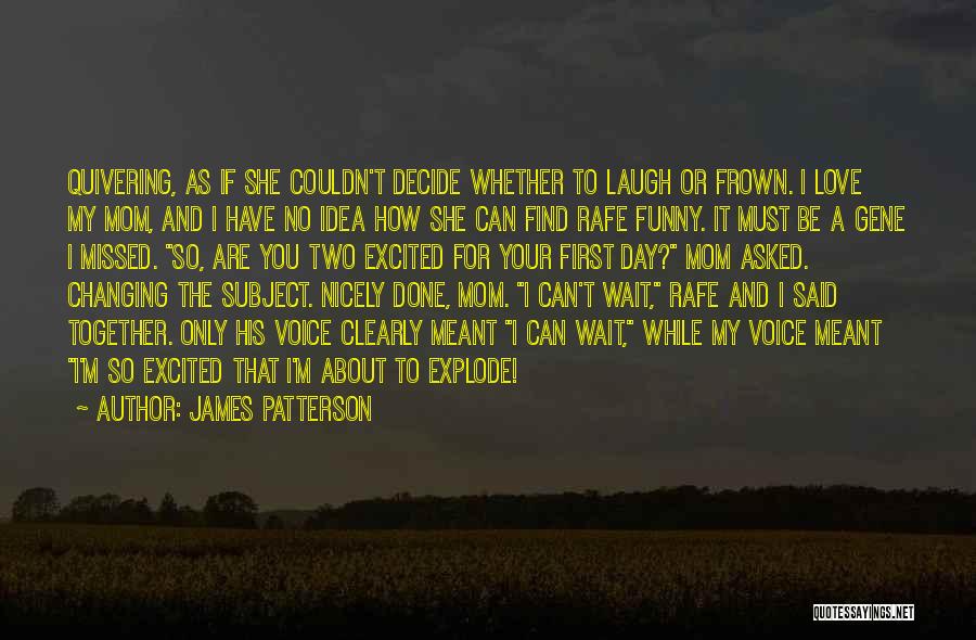 James Patterson Quotes: Quivering, As If She Couldn't Decide Whether To Laugh Or Frown. I Love My Mom, And I Have No Idea