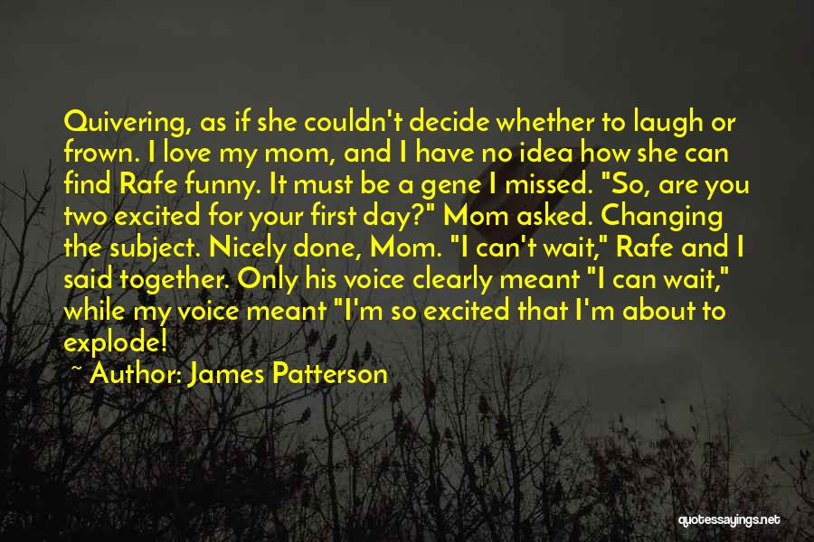 James Patterson Quotes: Quivering, As If She Couldn't Decide Whether To Laugh Or Frown. I Love My Mom, And I Have No Idea