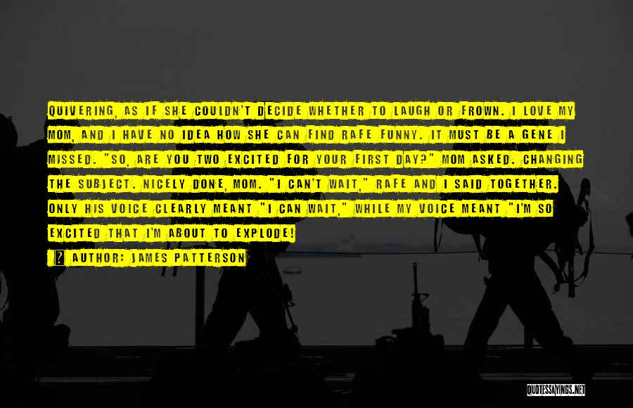 James Patterson Quotes: Quivering, As If She Couldn't Decide Whether To Laugh Or Frown. I Love My Mom, And I Have No Idea