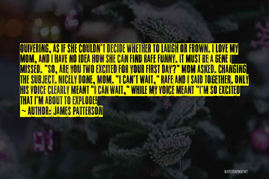 James Patterson Quotes: Quivering, As If She Couldn't Decide Whether To Laugh Or Frown. I Love My Mom, And I Have No Idea