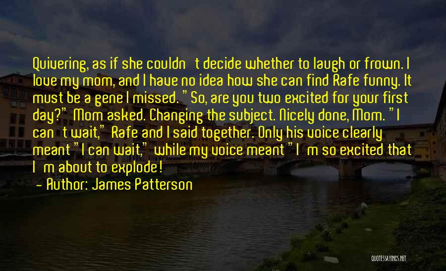 James Patterson Quotes: Quivering, As If She Couldn't Decide Whether To Laugh Or Frown. I Love My Mom, And I Have No Idea