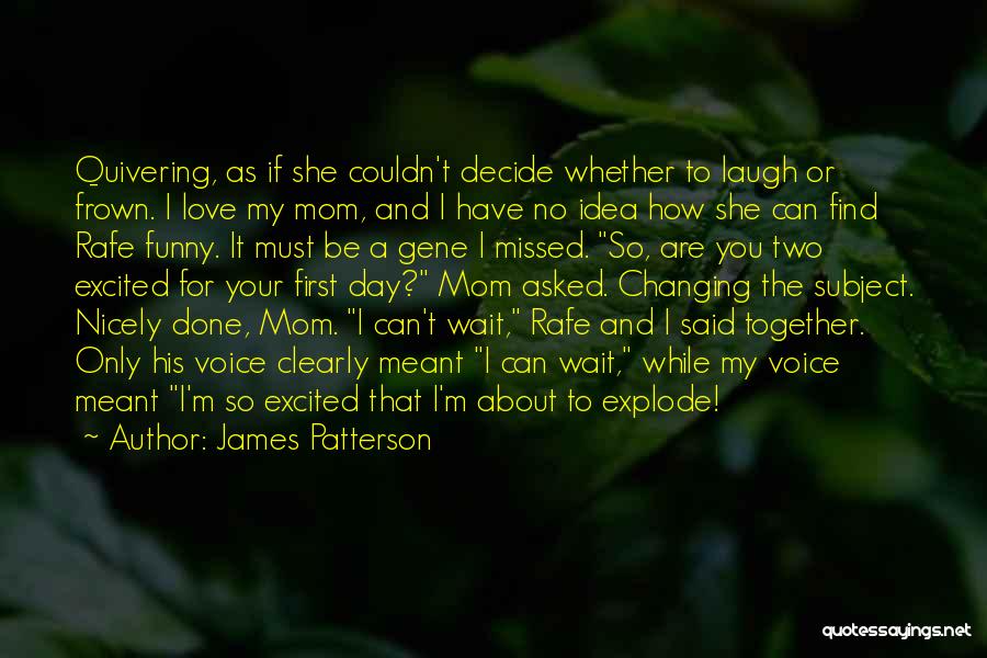 James Patterson Quotes: Quivering, As If She Couldn't Decide Whether To Laugh Or Frown. I Love My Mom, And I Have No Idea