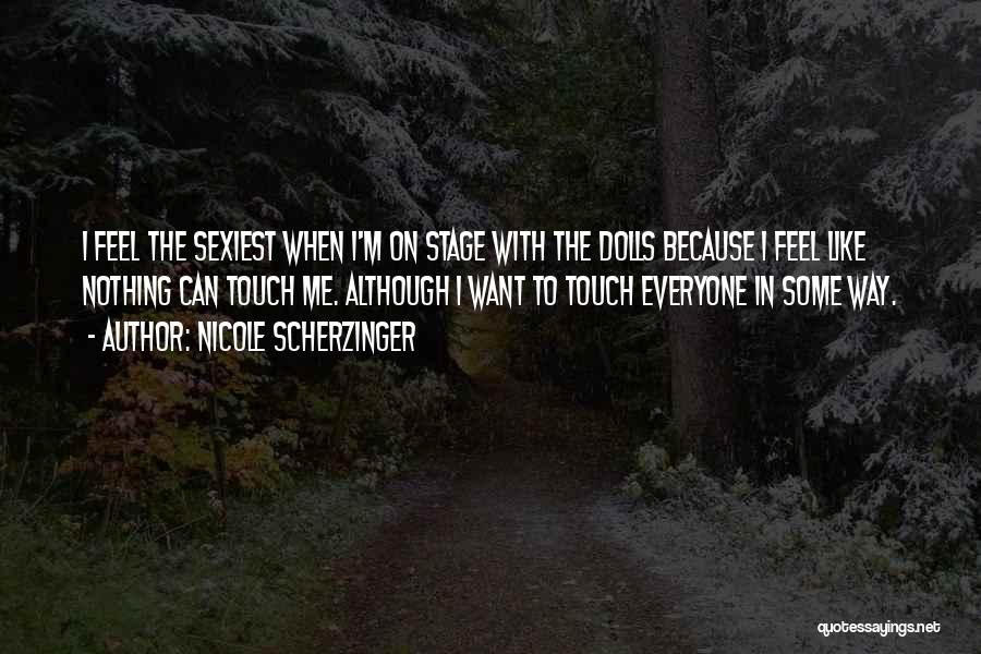 Nicole Scherzinger Quotes: I Feel The Sexiest When I'm On Stage With The Dolls Because I Feel Like Nothing Can Touch Me. Although