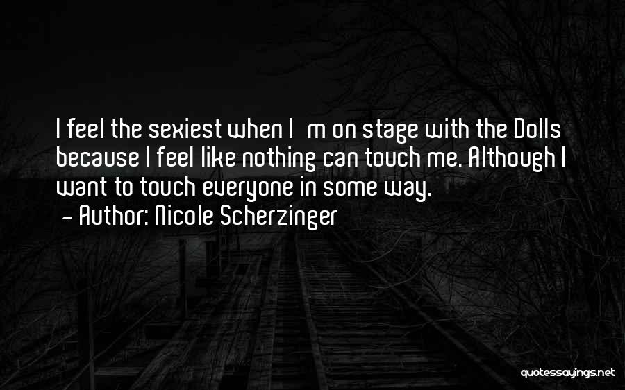 Nicole Scherzinger Quotes: I Feel The Sexiest When I'm On Stage With The Dolls Because I Feel Like Nothing Can Touch Me. Although