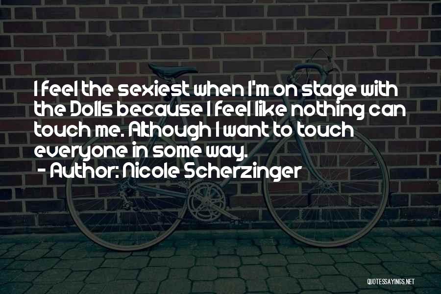 Nicole Scherzinger Quotes: I Feel The Sexiest When I'm On Stage With The Dolls Because I Feel Like Nothing Can Touch Me. Although