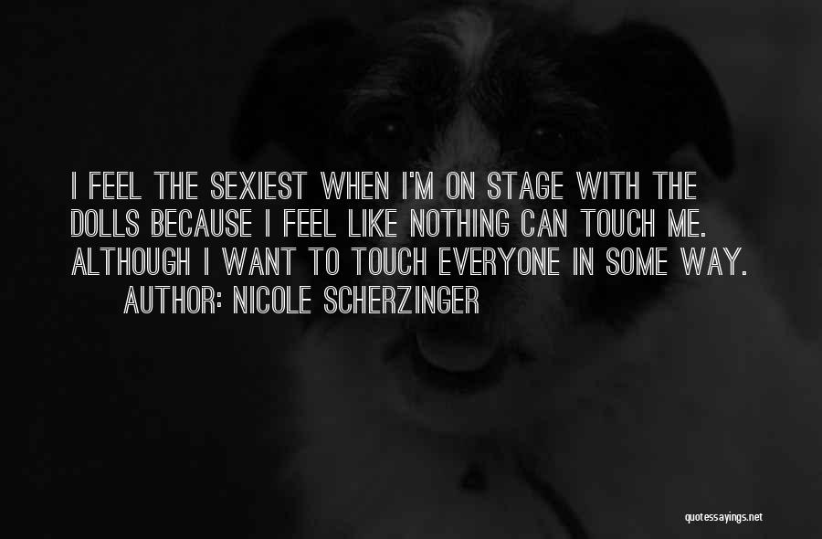 Nicole Scherzinger Quotes: I Feel The Sexiest When I'm On Stage With The Dolls Because I Feel Like Nothing Can Touch Me. Although