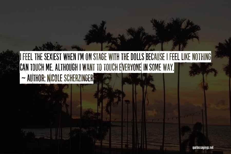Nicole Scherzinger Quotes: I Feel The Sexiest When I'm On Stage With The Dolls Because I Feel Like Nothing Can Touch Me. Although