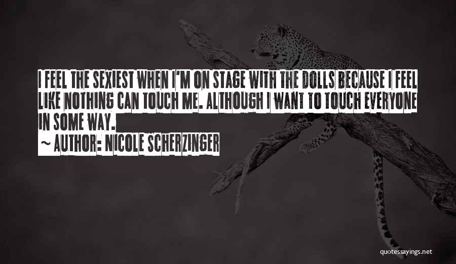 Nicole Scherzinger Quotes: I Feel The Sexiest When I'm On Stage With The Dolls Because I Feel Like Nothing Can Touch Me. Although