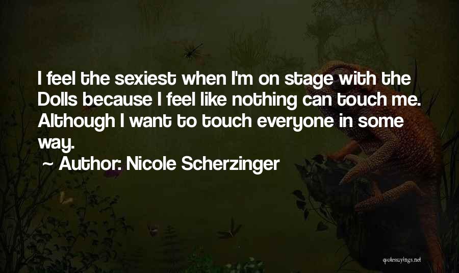 Nicole Scherzinger Quotes: I Feel The Sexiest When I'm On Stage With The Dolls Because I Feel Like Nothing Can Touch Me. Although