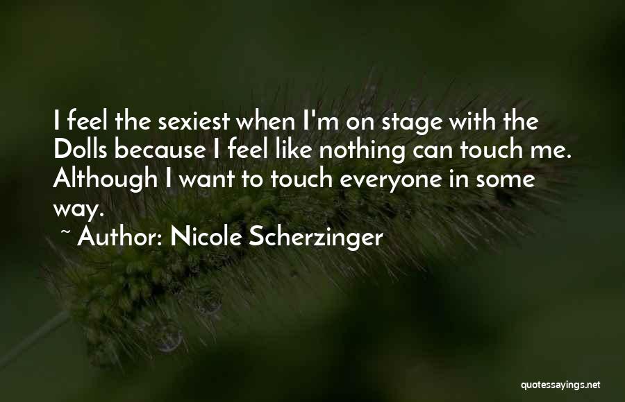 Nicole Scherzinger Quotes: I Feel The Sexiest When I'm On Stage With The Dolls Because I Feel Like Nothing Can Touch Me. Although