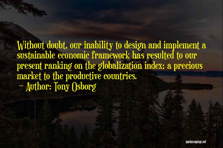 Tony Osborg Quotes: Without Doubt, Our Inability To Design And Implement A Sustainable Economic Framework Has Resulted To Our Present Ranking On The