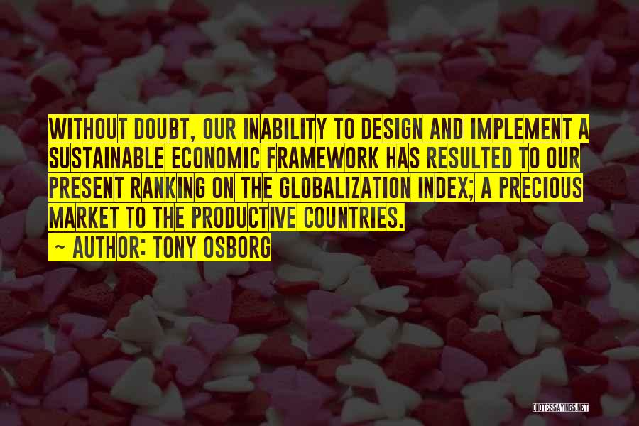 Tony Osborg Quotes: Without Doubt, Our Inability To Design And Implement A Sustainable Economic Framework Has Resulted To Our Present Ranking On The