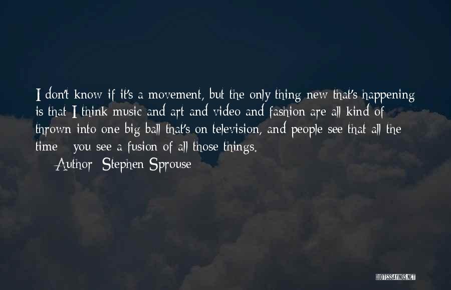 Stephen Sprouse Quotes: I Don't Know If It's A Movement, But The Only Thing New That's Happening Is That I Think Music And