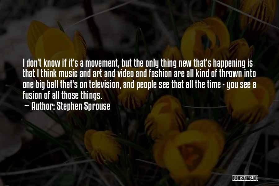 Stephen Sprouse Quotes: I Don't Know If It's A Movement, But The Only Thing New That's Happening Is That I Think Music And