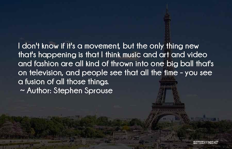 Stephen Sprouse Quotes: I Don't Know If It's A Movement, But The Only Thing New That's Happening Is That I Think Music And