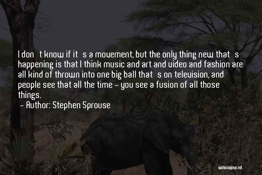 Stephen Sprouse Quotes: I Don't Know If It's A Movement, But The Only Thing New That's Happening Is That I Think Music And