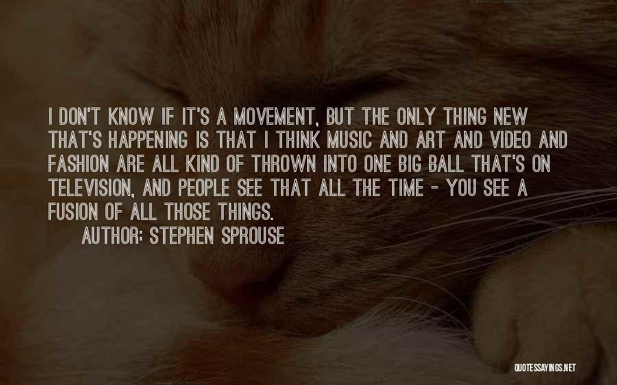 Stephen Sprouse Quotes: I Don't Know If It's A Movement, But The Only Thing New That's Happening Is That I Think Music And