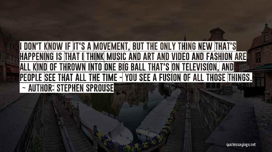 Stephen Sprouse Quotes: I Don't Know If It's A Movement, But The Only Thing New That's Happening Is That I Think Music And