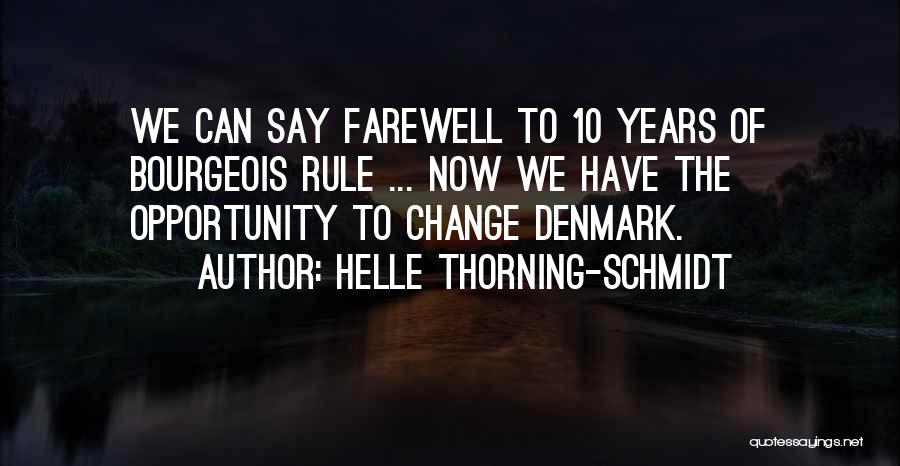 Helle Thorning-Schmidt Quotes: We Can Say Farewell To 10 Years Of Bourgeois Rule ... Now We Have The Opportunity To Change Denmark.