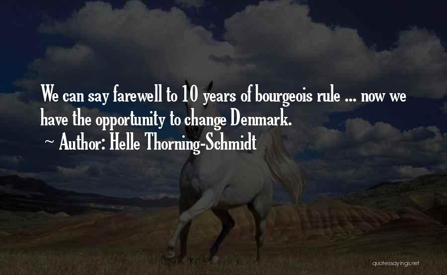 Helle Thorning-Schmidt Quotes: We Can Say Farewell To 10 Years Of Bourgeois Rule ... Now We Have The Opportunity To Change Denmark.