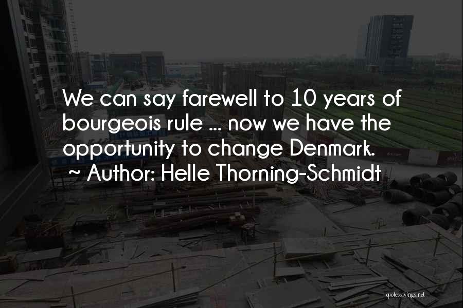 Helle Thorning-Schmidt Quotes: We Can Say Farewell To 10 Years Of Bourgeois Rule ... Now We Have The Opportunity To Change Denmark.
